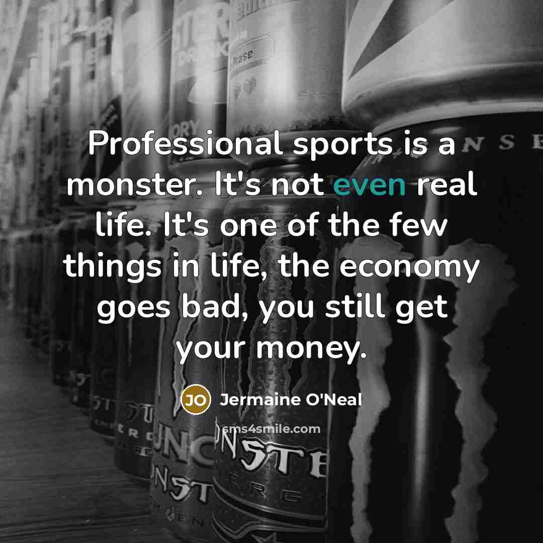 “Professional sports is a monster. It's not even real life.…” quote by Jermaine O'Neal