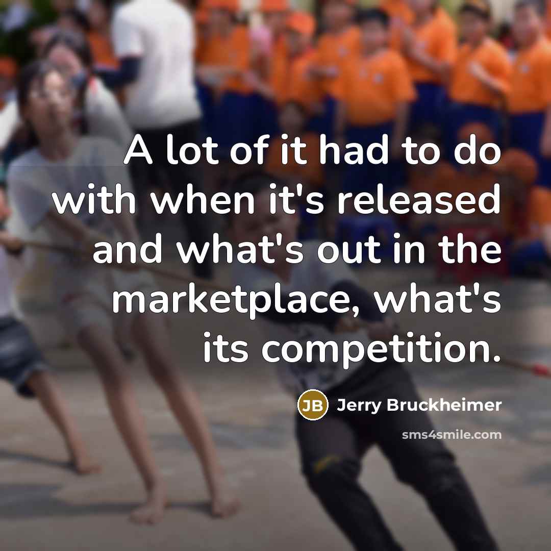 “A lot of it had to do with when it's…” quote by Jerry Bruckheimer