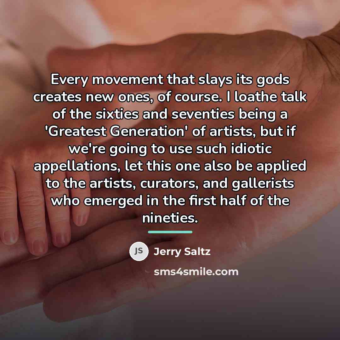 “Every movement that slays its gods creates new ones, of…” quote by Jerry Saltz