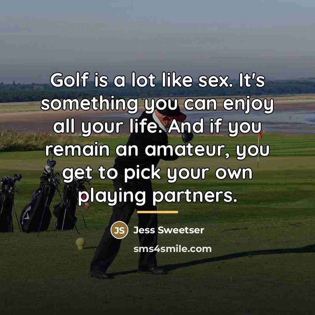 “Golf is a lot like sex. It's something you can…” quote by Jess Sweetser