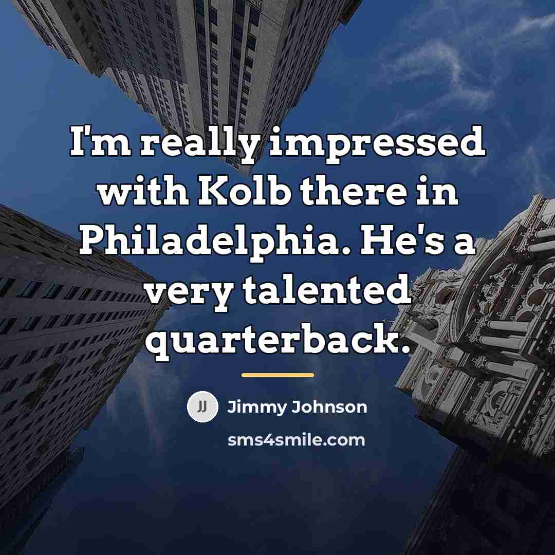 “I'm really impressed with Kolb there in Philadelphia. He's a…” quote by Jimmy Johnson