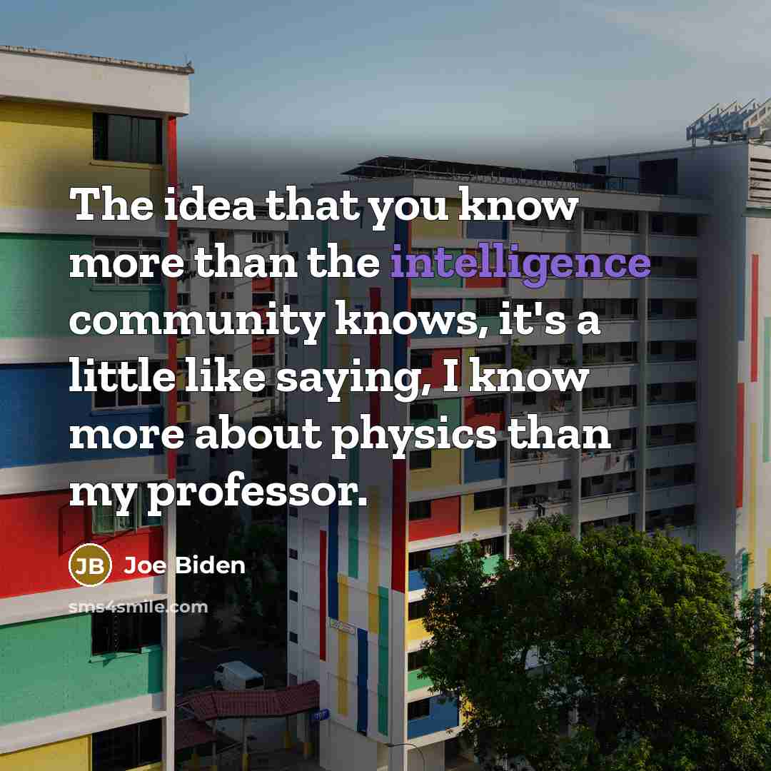 “The idea that you know more than the intelligence community…” quote by Joe Biden