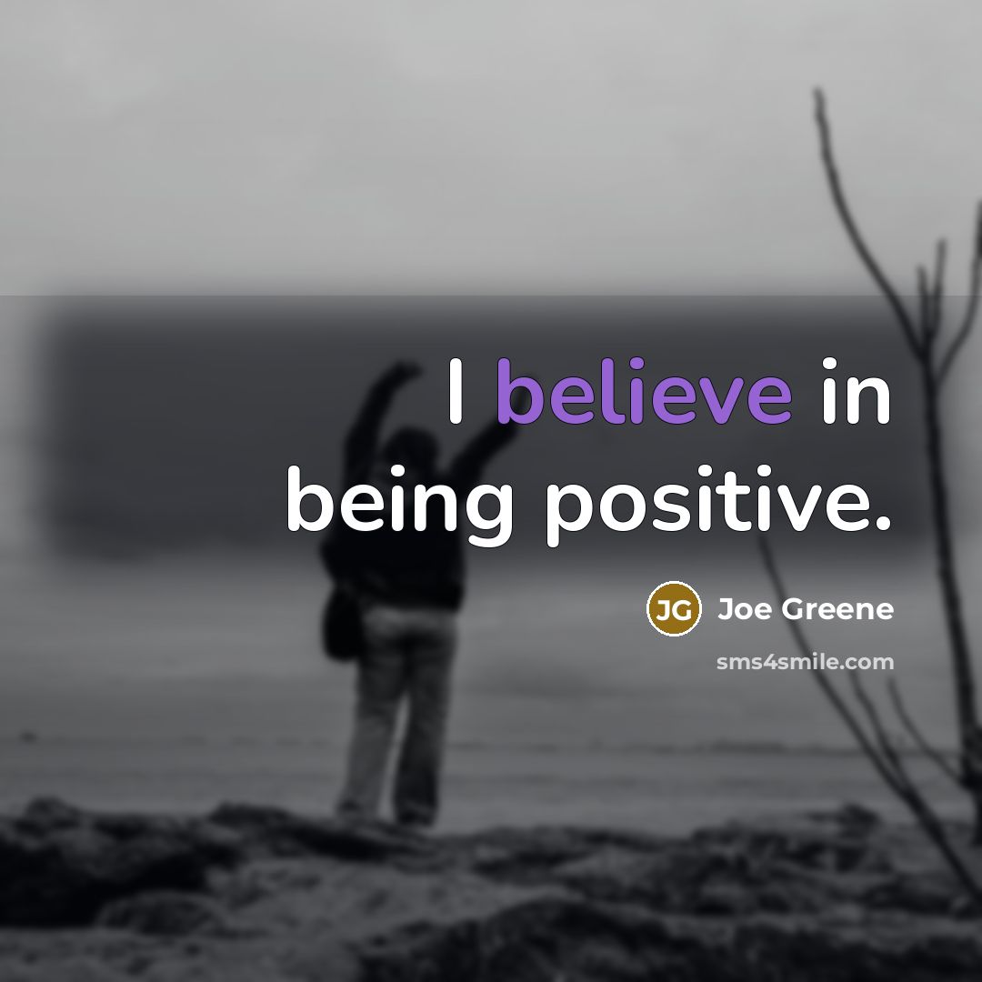 “I believe in being positive.…” quote by Joe Greene