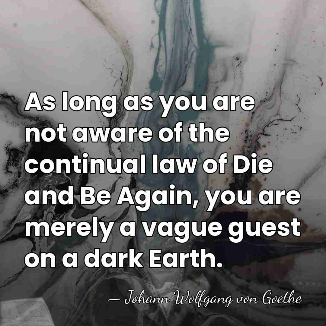 As long as you are not aware of the continual law of&hellip; - Johann Wolfgang von Goethe
