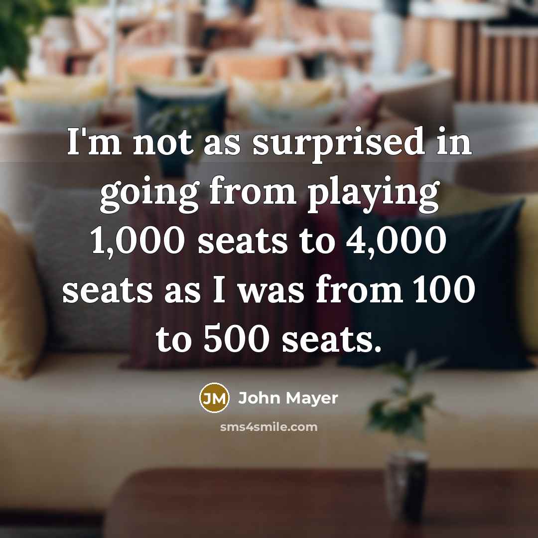 “I'm not as surprised in going from playing 1,000 seats…” quote by John Mayer