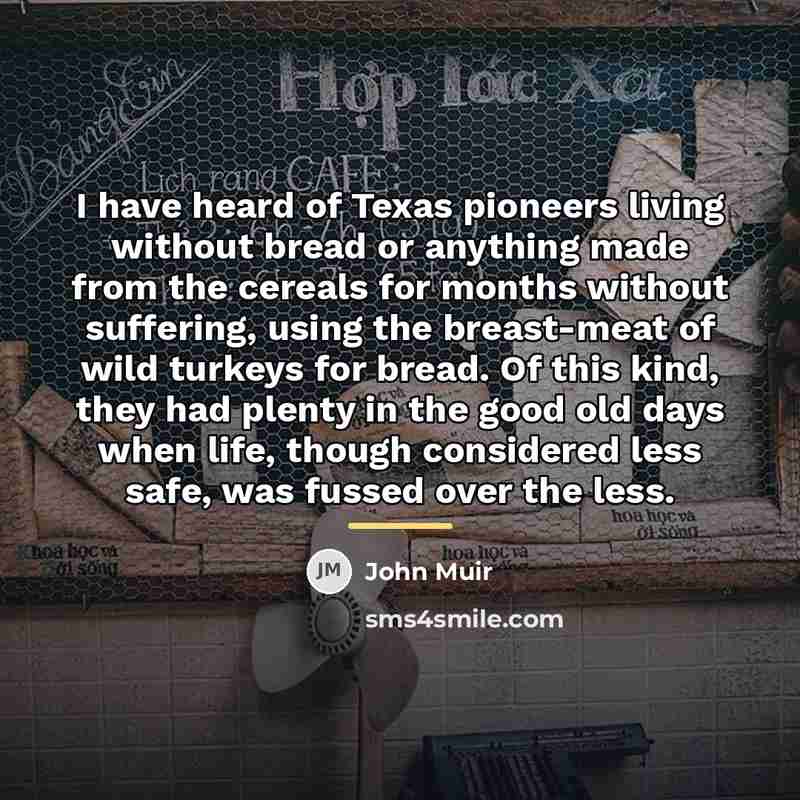 “I have heard of Texas pioneers living without bread or…” quote by John Muir