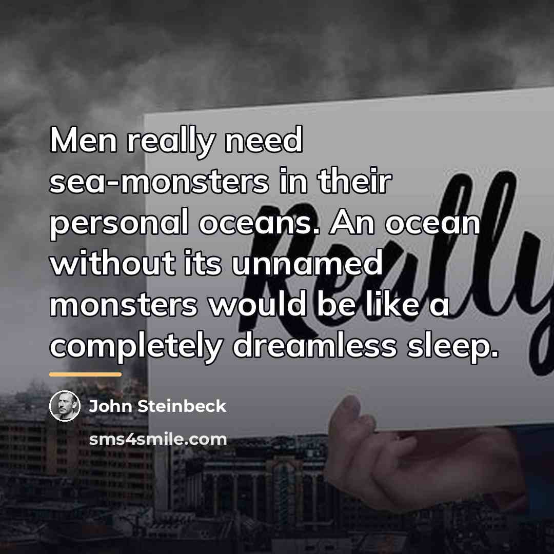 “Men really need sea-monsters in their personal oceans. An ocean…” quote by John Steinbeck