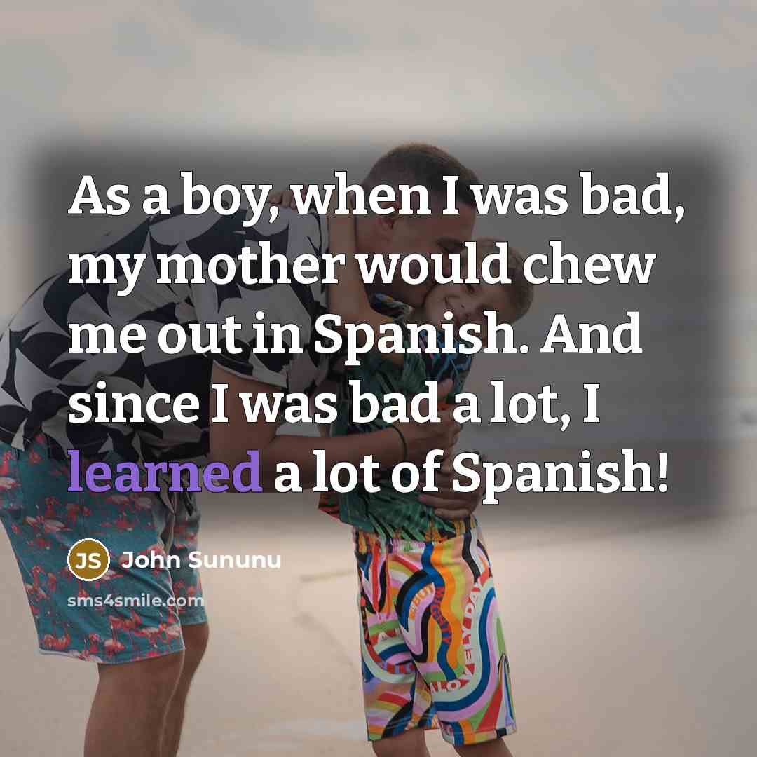 “As a boy, when I was bad, my mother would…” quote by John Sununu