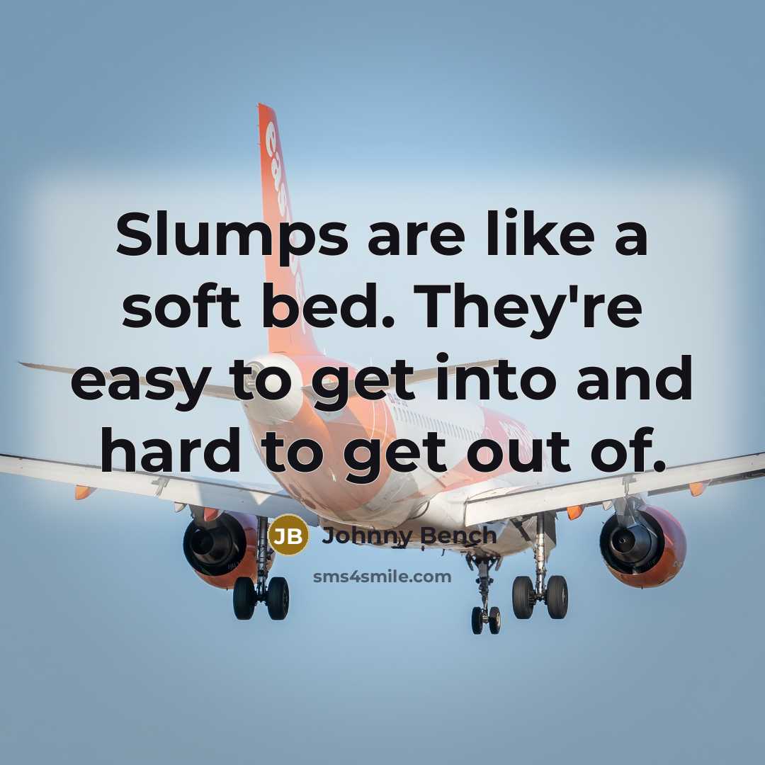 “Slumps are like a soft bed. They're easy to get…” quote by Johnny Bench