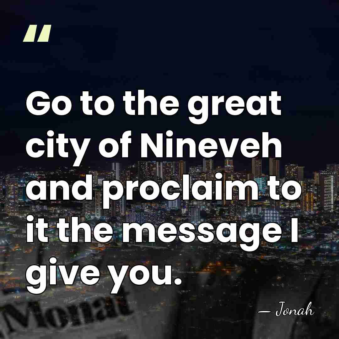 Go to the great city of Nineveh and proclaim to it the&hellip; - Jonah