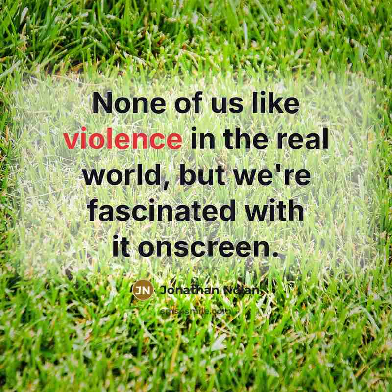 “None of us like violence in the real world, but…” quote by Jonathan Nolan
