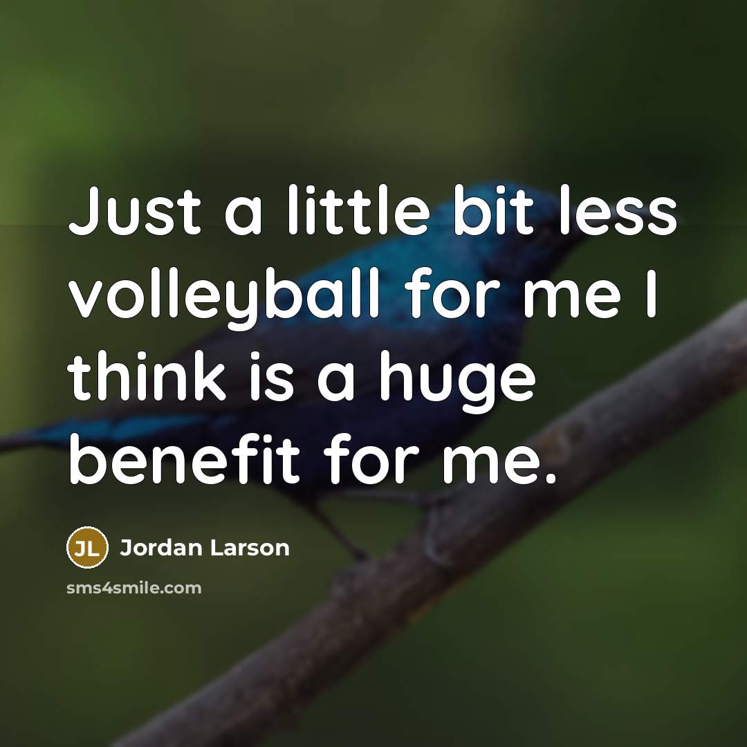 “Just a little bit less volleyball for me I think…” quote by Jordan Larson