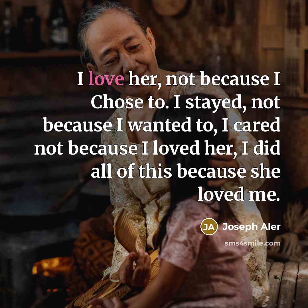 “I love her, not because I Chose to. I stayed,…” quote by Joseph Aler