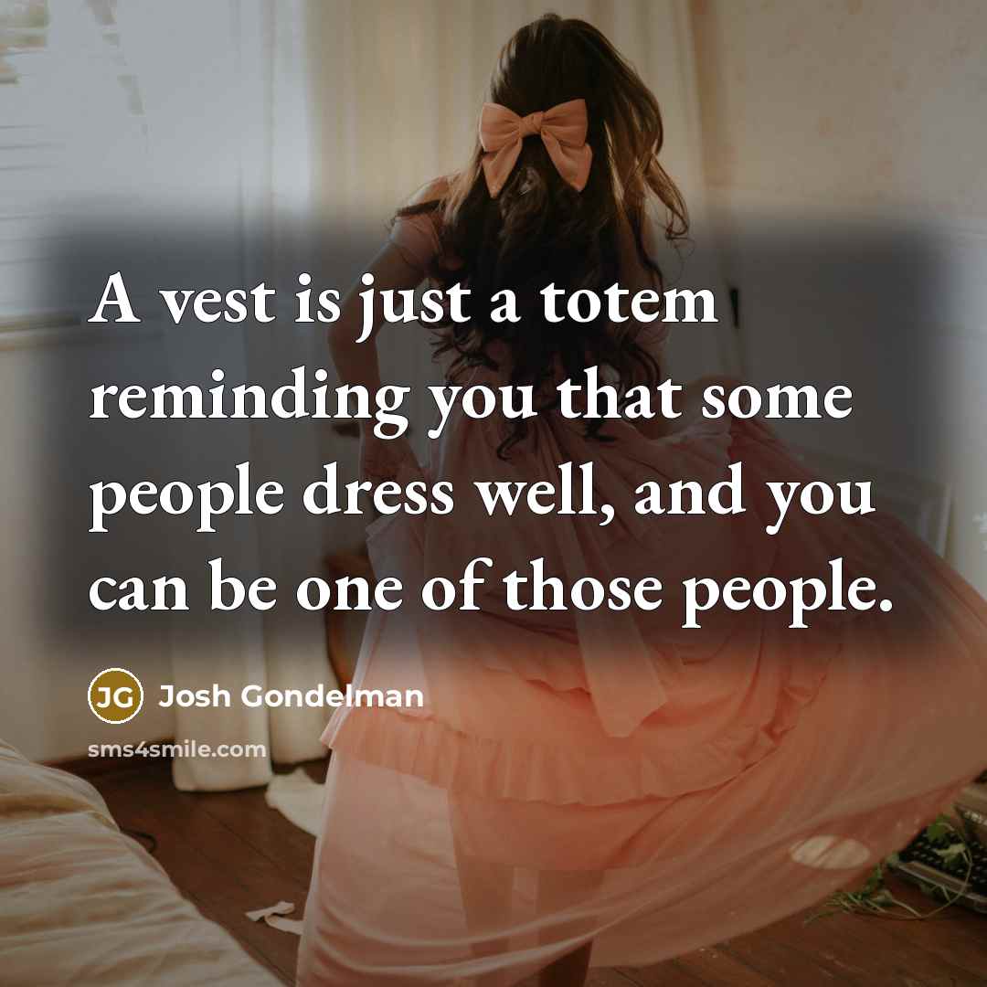 “A vest is just a totem reminding you that some…” quote by Josh Gondelman