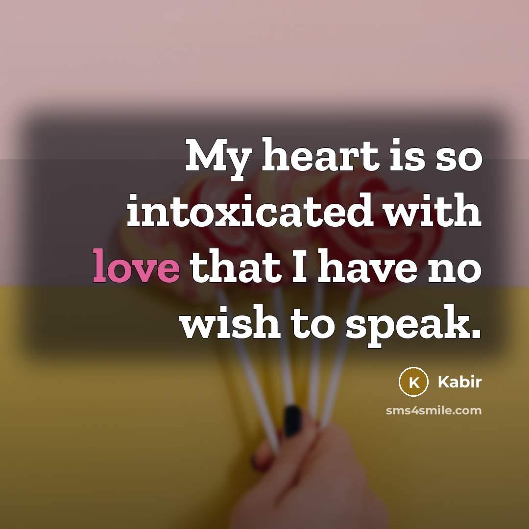 “My heart is so intoxicated with love that I have…” quote by Kabir