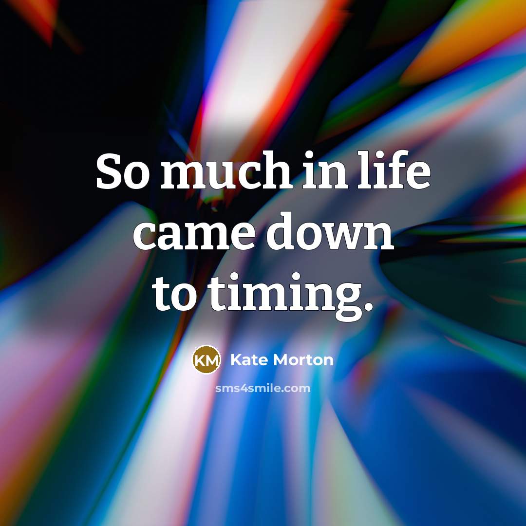 “So much in life came down to timing.…” quote by Kate Morton