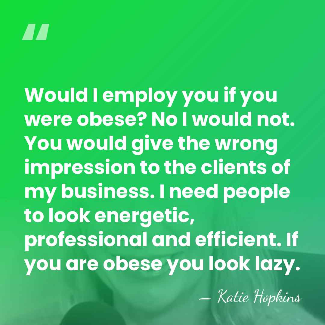 Would I employ you if you were obese? No I would not.&hellip; - Katie Hopkins