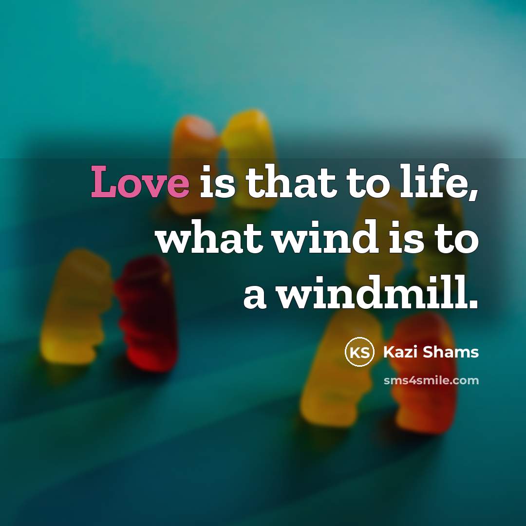 “Love is that to life, what wind is to a…” quote by Kazi Shams