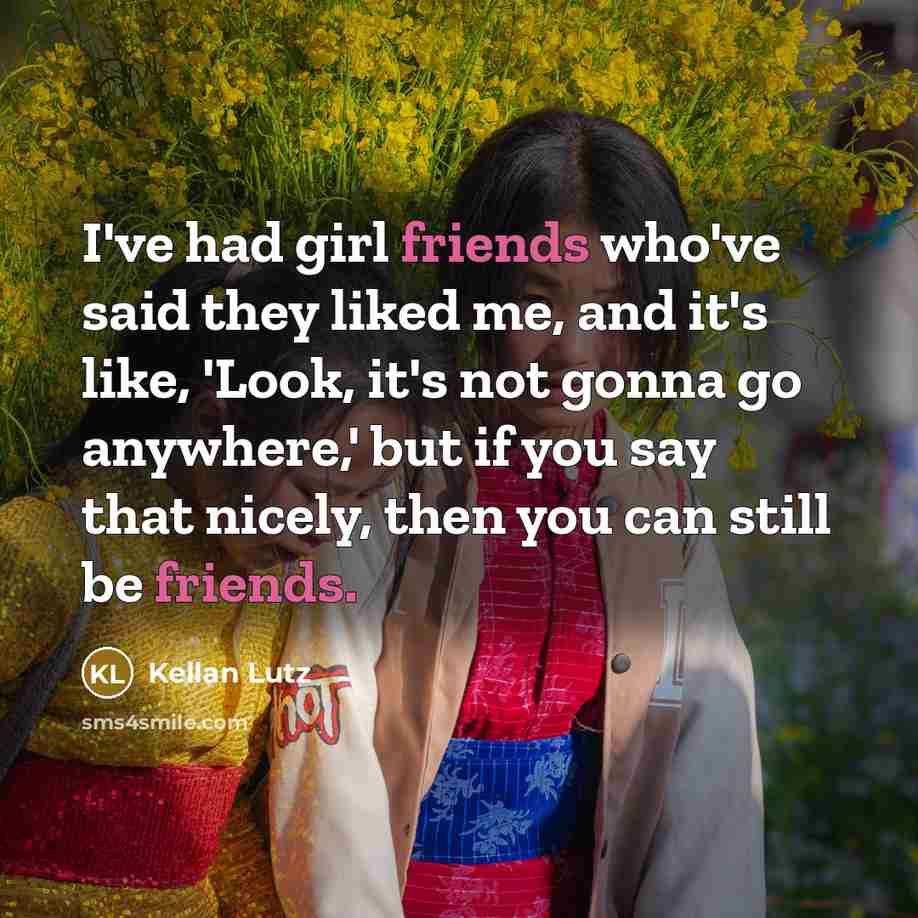 “I've had girl friends who've said they liked me, and…” quote by Kellan Lutz