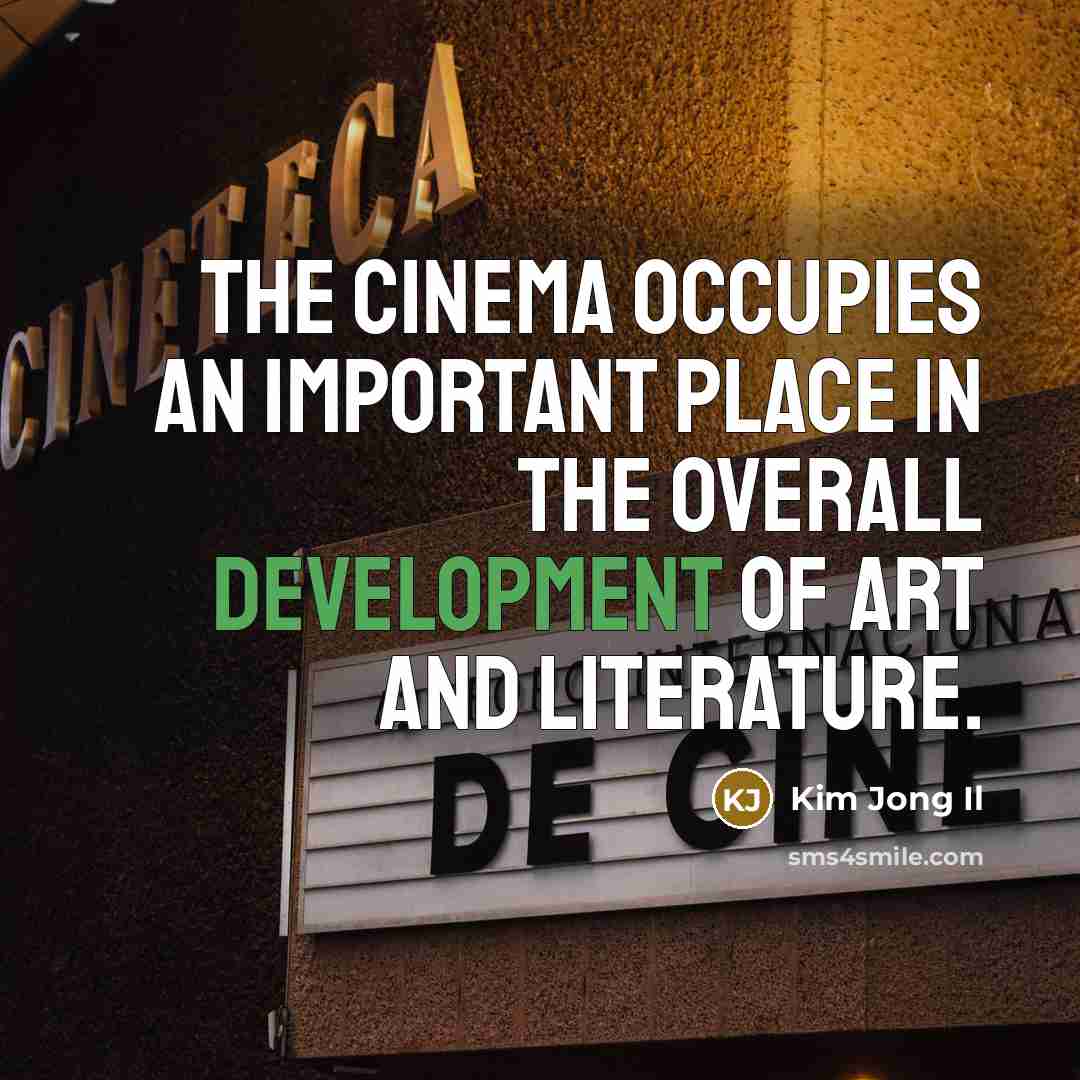 “The cinema occupies an important place in the overall development…” quote by Kim Jong Il