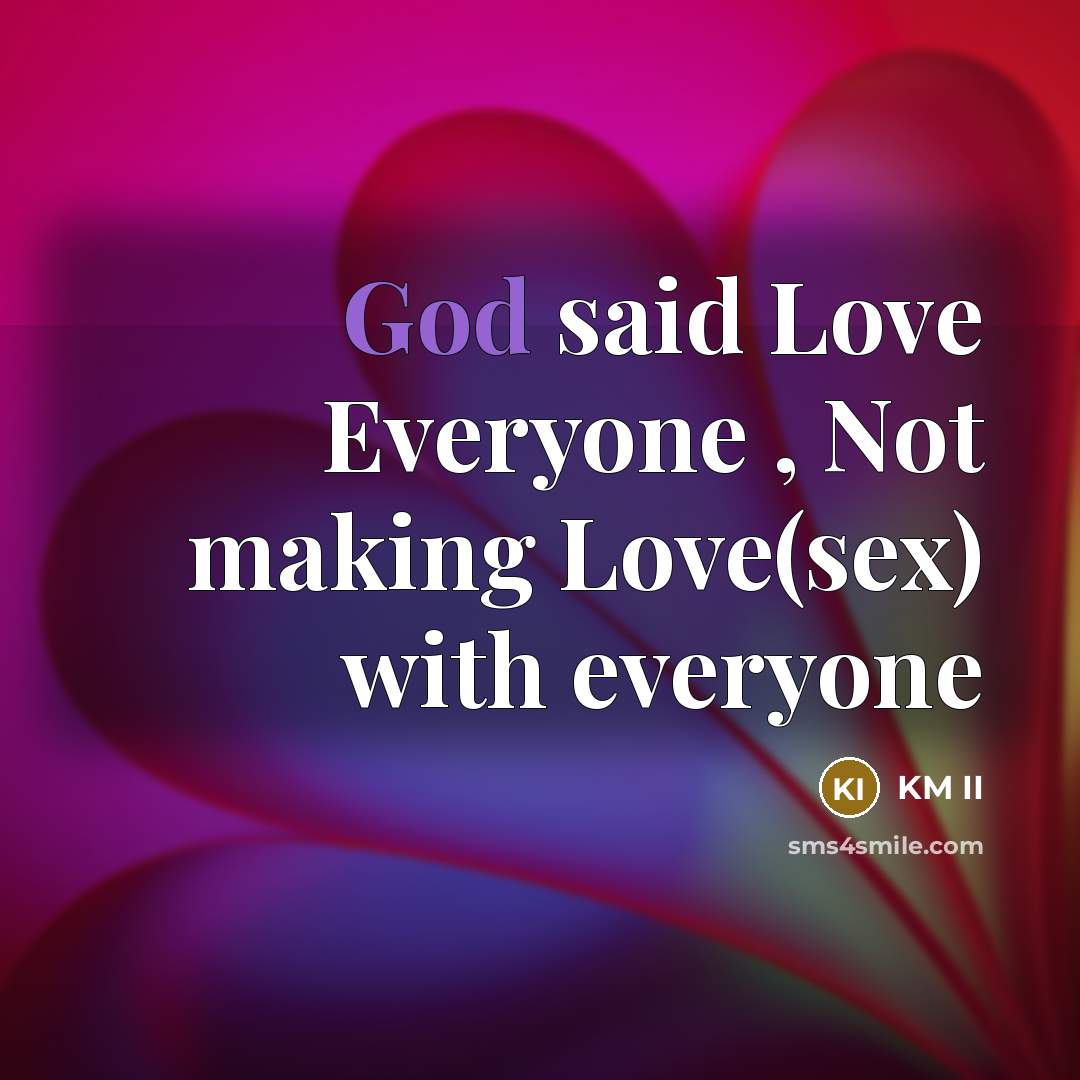 “God said Love Everyone , Not making Love(sex) with everyone…” quote by KM II