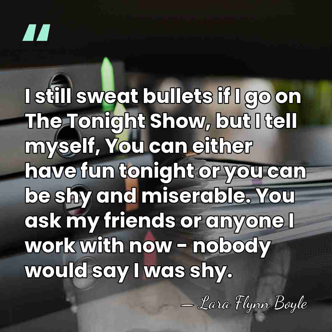 I still sweat bullets if I go on The Tonight Show, but&hellip; - Lara Flynn Boyle