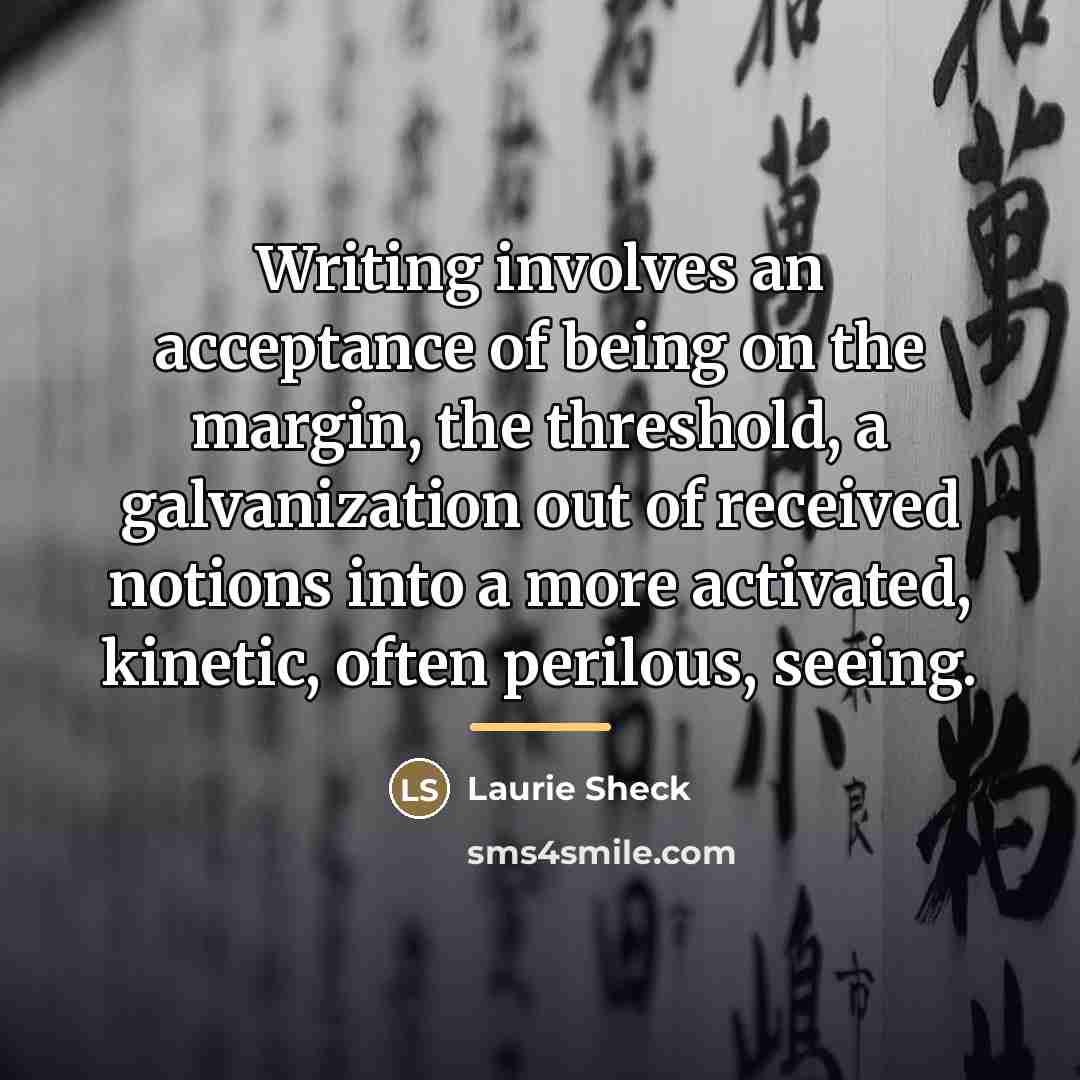 “Writing involves an acceptance of being on the margin, the…” quote by Laurie Sheck