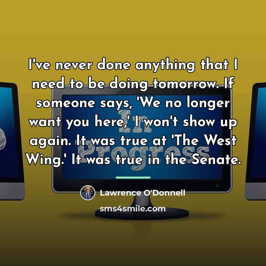 “I've never done anything that I need to be doing…” quote by Lawrence O'Donnell