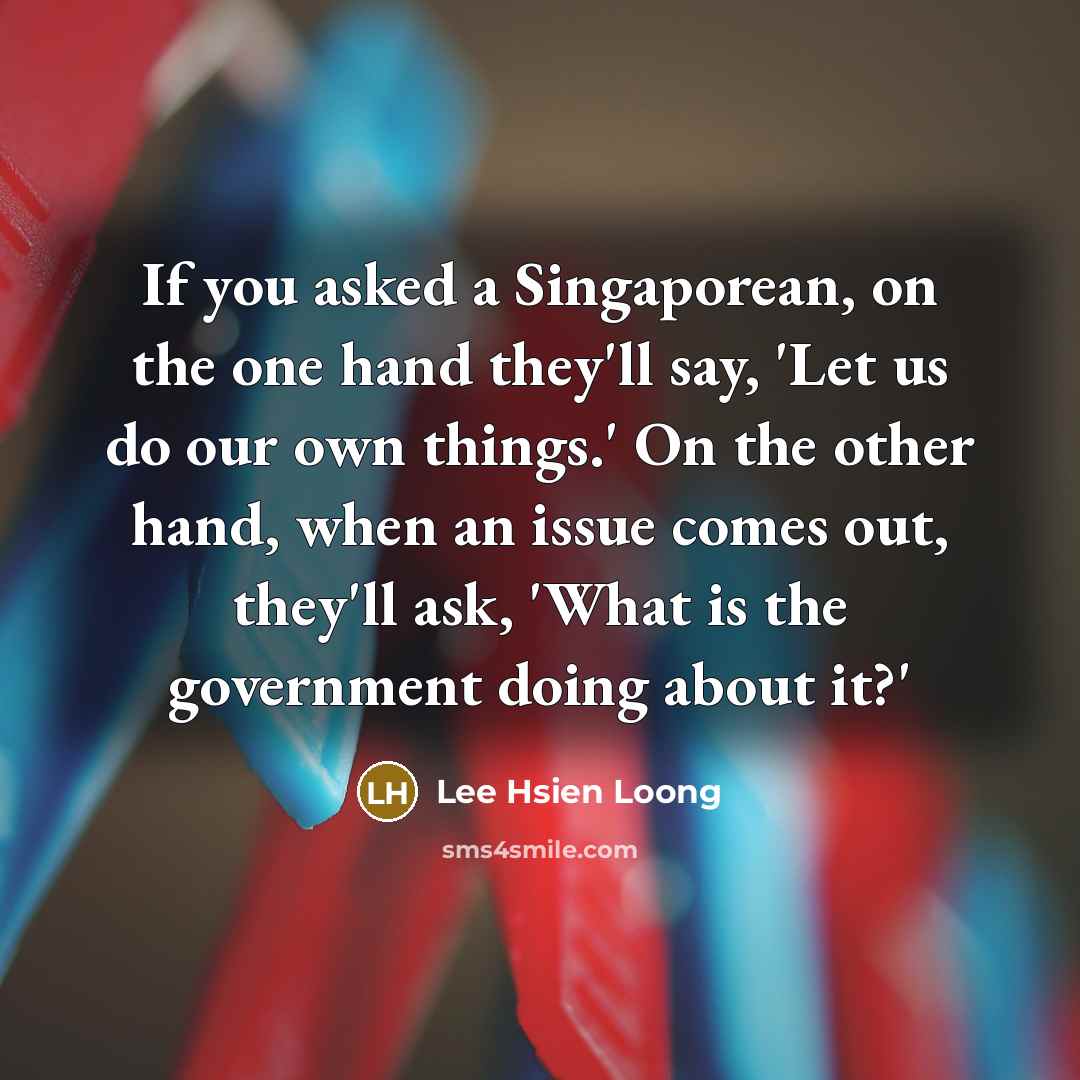 “If you asked a Singaporean, on the one hand they'll…” quote by Lee Hsien Loong