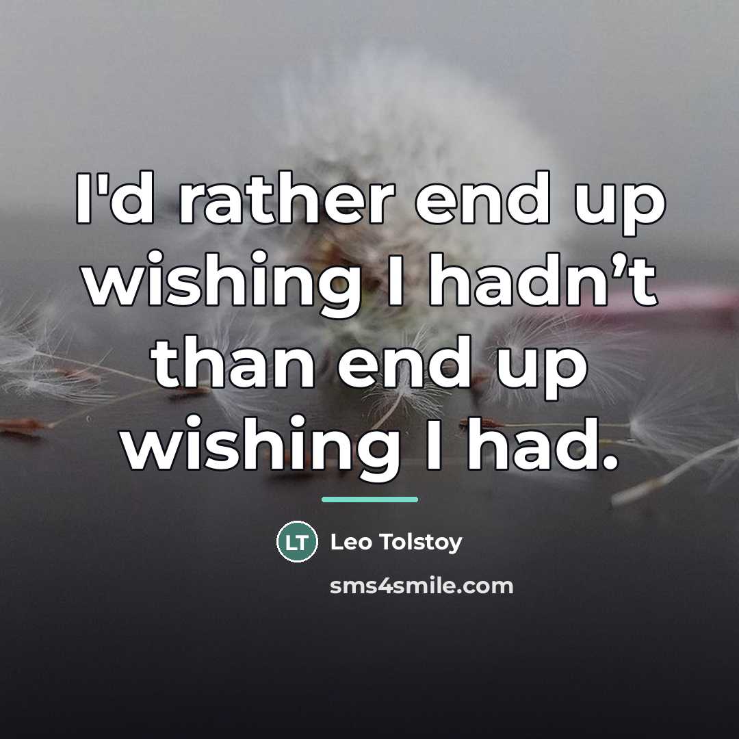 “I'd rather end up wishing I hadn’t than end up…” quote by Leo Tolstoy