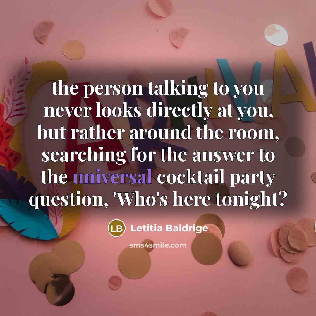 “the person talking to you never looks directly at you,…” quote by Letitia Baldrige