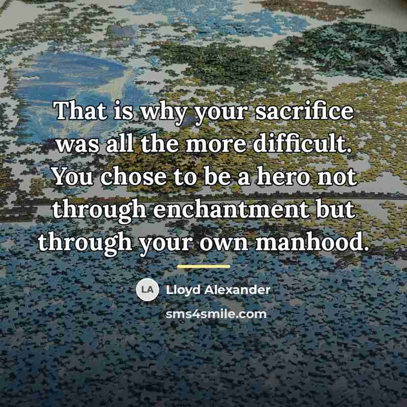 “That is why your sacrifice was all the more difficult.…” quote by Lloyd Alexander