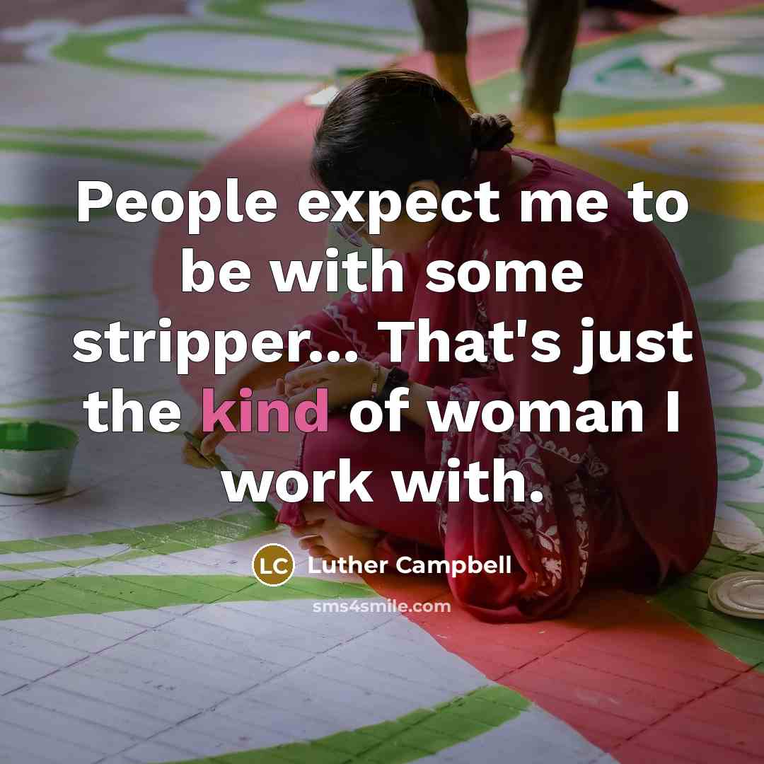 “People expect me to be with some stripper... That's just…” quote by Luther Campbell