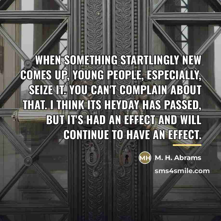 “When something startlingly new comes up, young people, especially, seize…” quote by M. H. Abrams