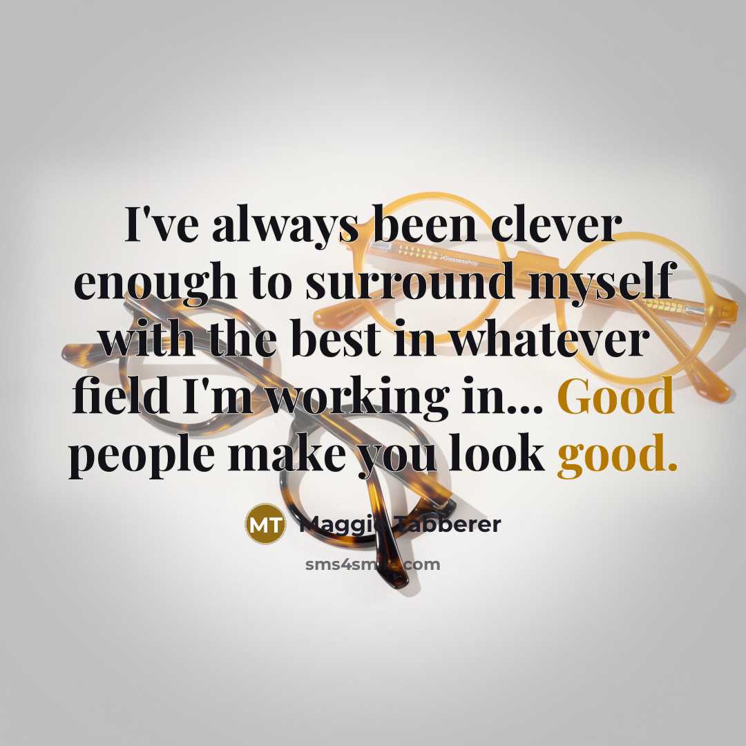 “I've always been clever enough to surround myself with the…” quote by Maggie Tabberer