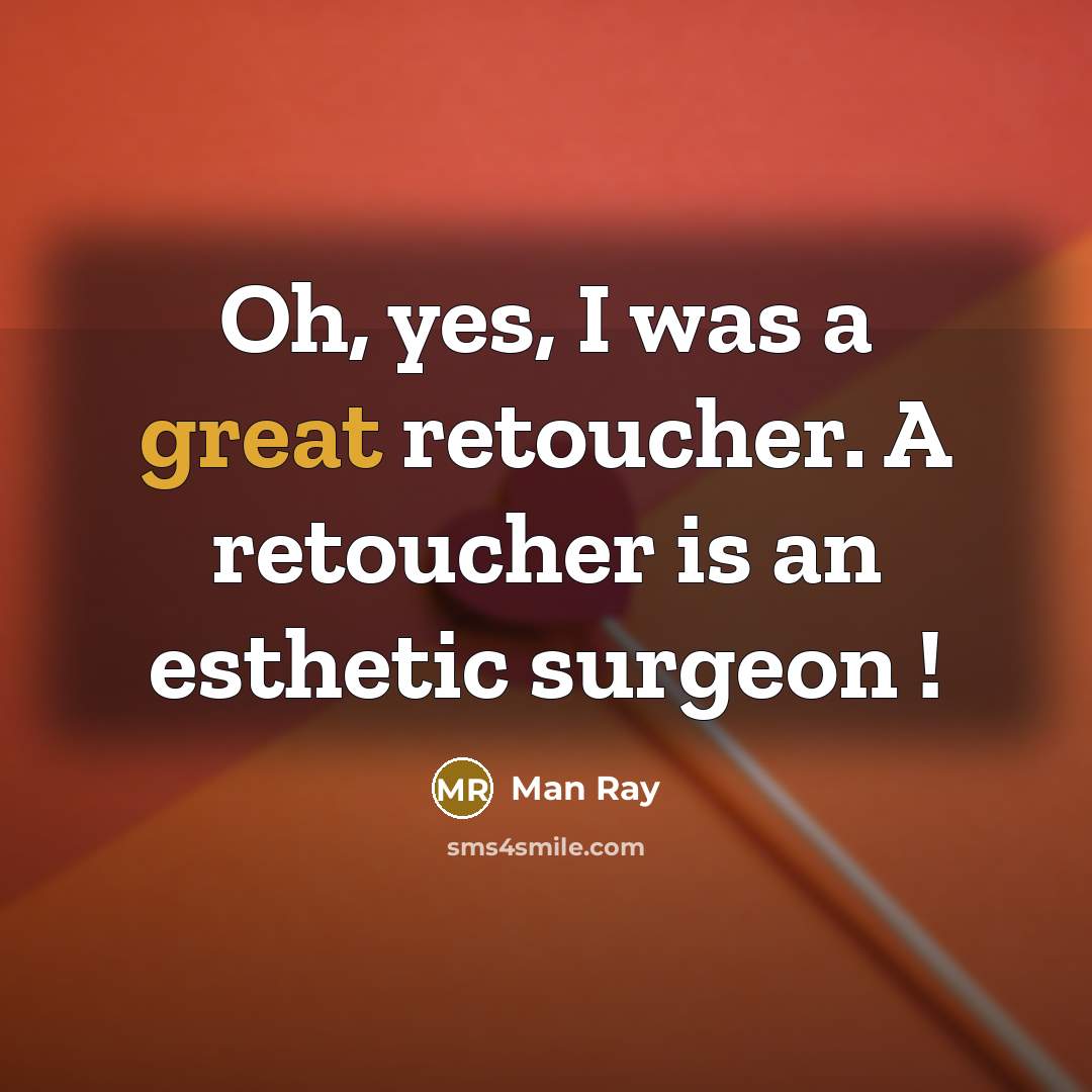 “Oh, yes, I was a great retoucher. A retoucher is…” quote by Man Ray