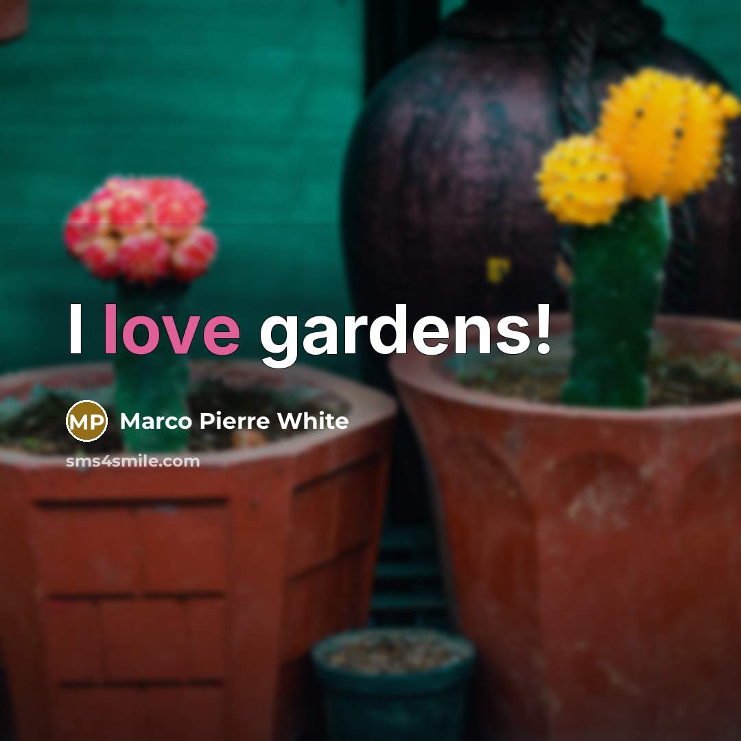 “I love gardens!” quote by Marco Pierre White