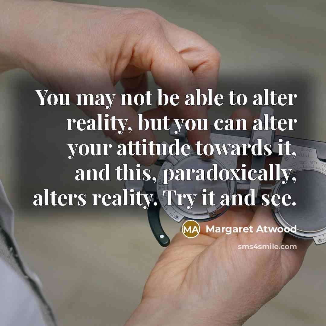 “You may not be able to alter reality, but you…” quote by Margaret Atwood