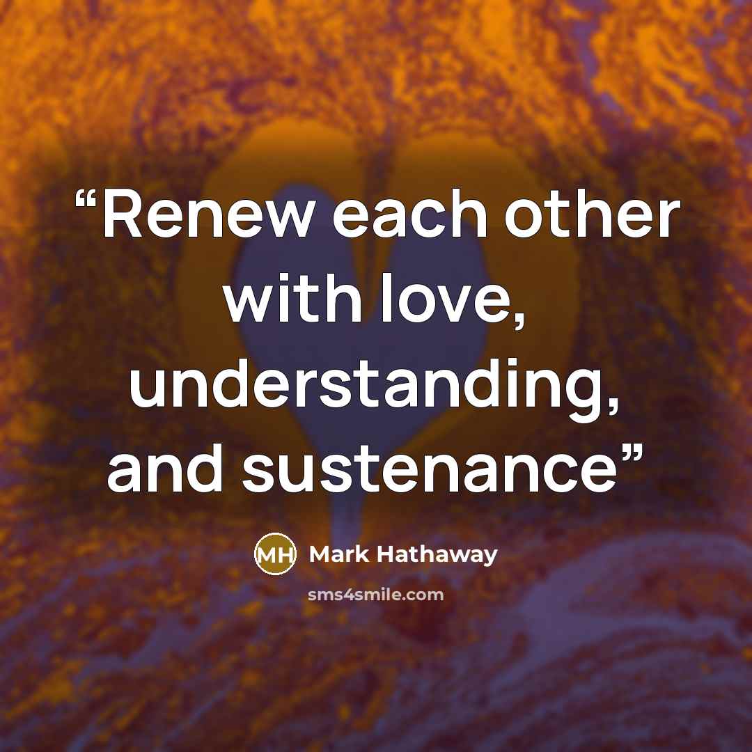 “Renew each other with love, understanding, and sustenance” quote by Mark Hathaway