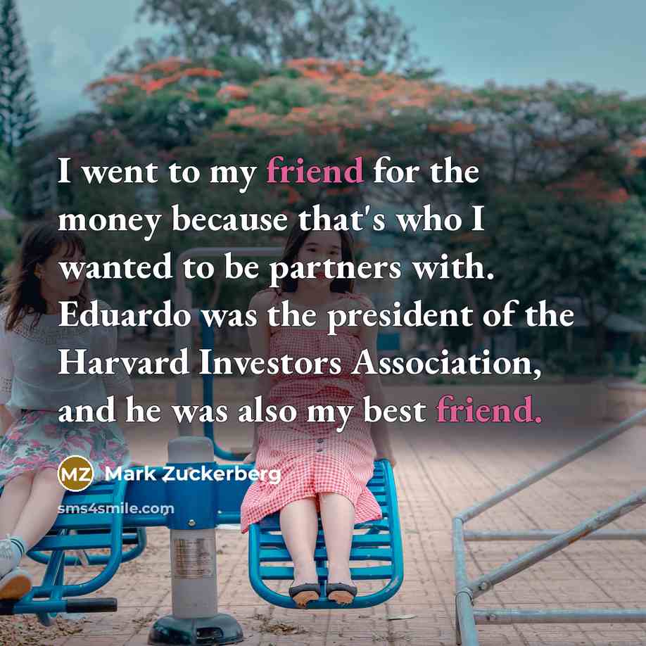 “I went to my friend for the money because that's…” quote by Mark Zuckerberg