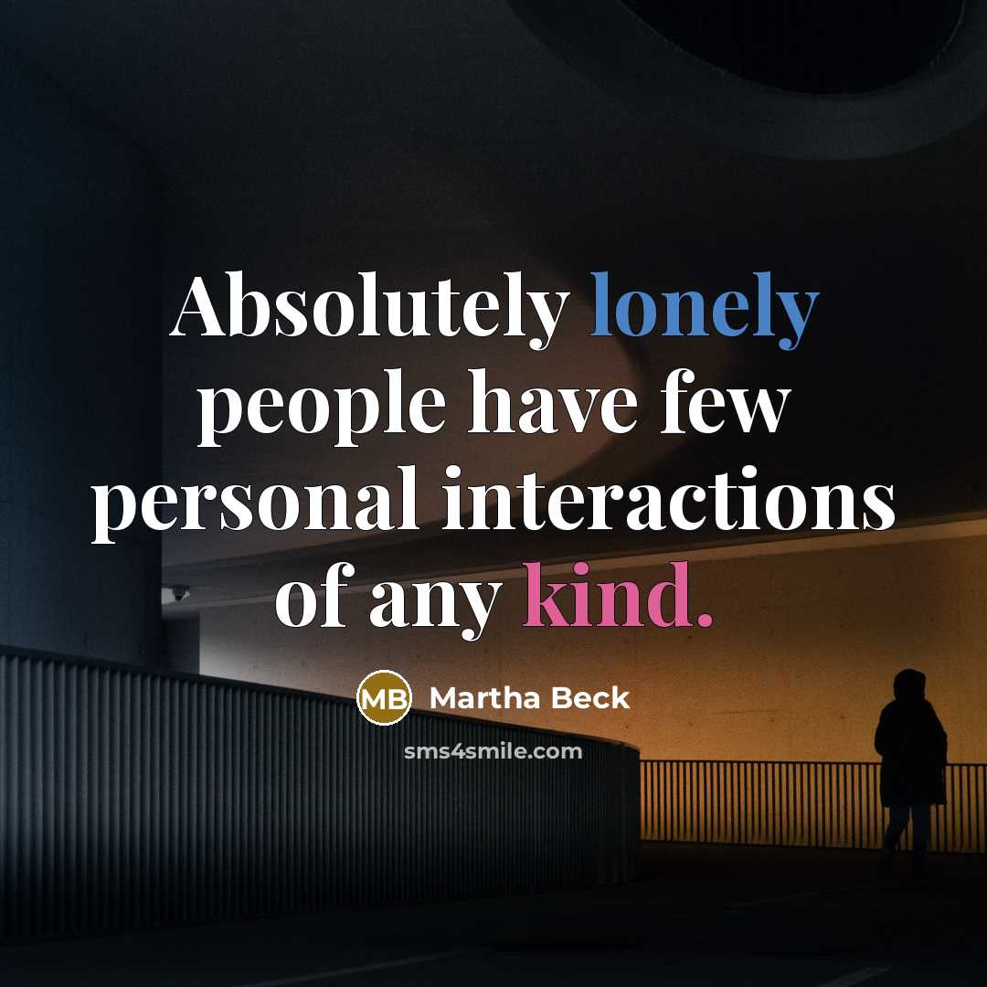 “Absolutely lonely people have few personal interactions of any kind.…” quote by Martha Beck