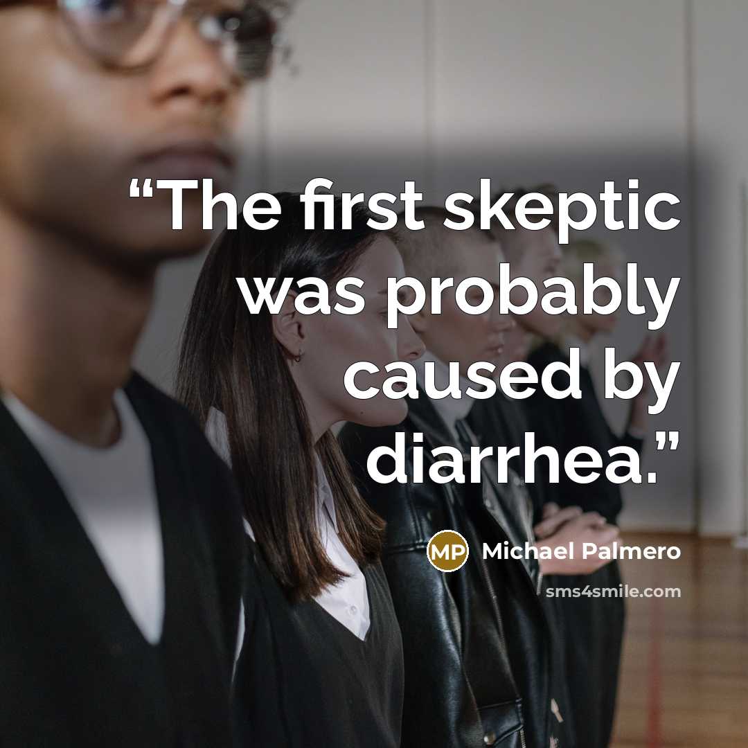 “The first skeptic was probably caused by diarrhea.” quote by Michael Palmero
