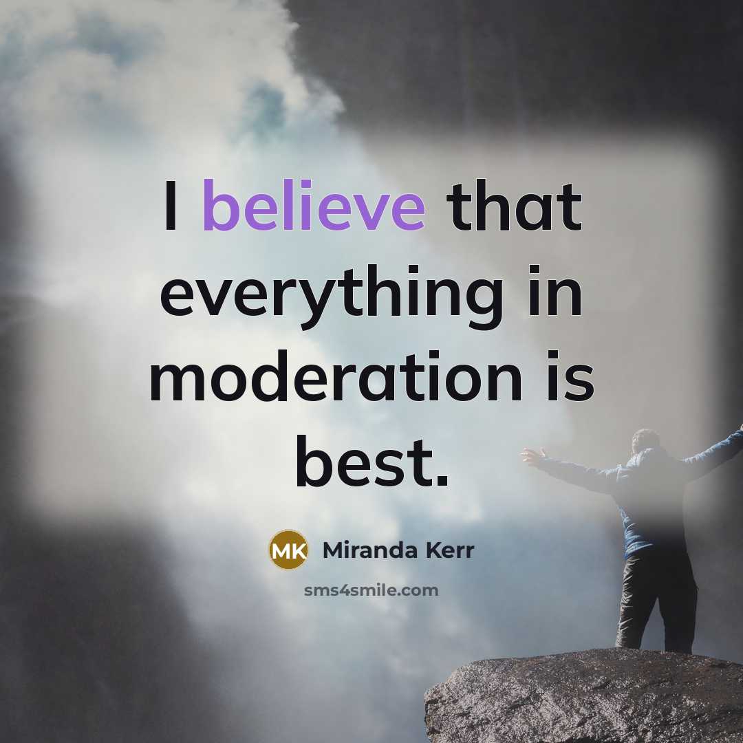 “I believe that everything in moderation is best.…” quote by Miranda Kerr
