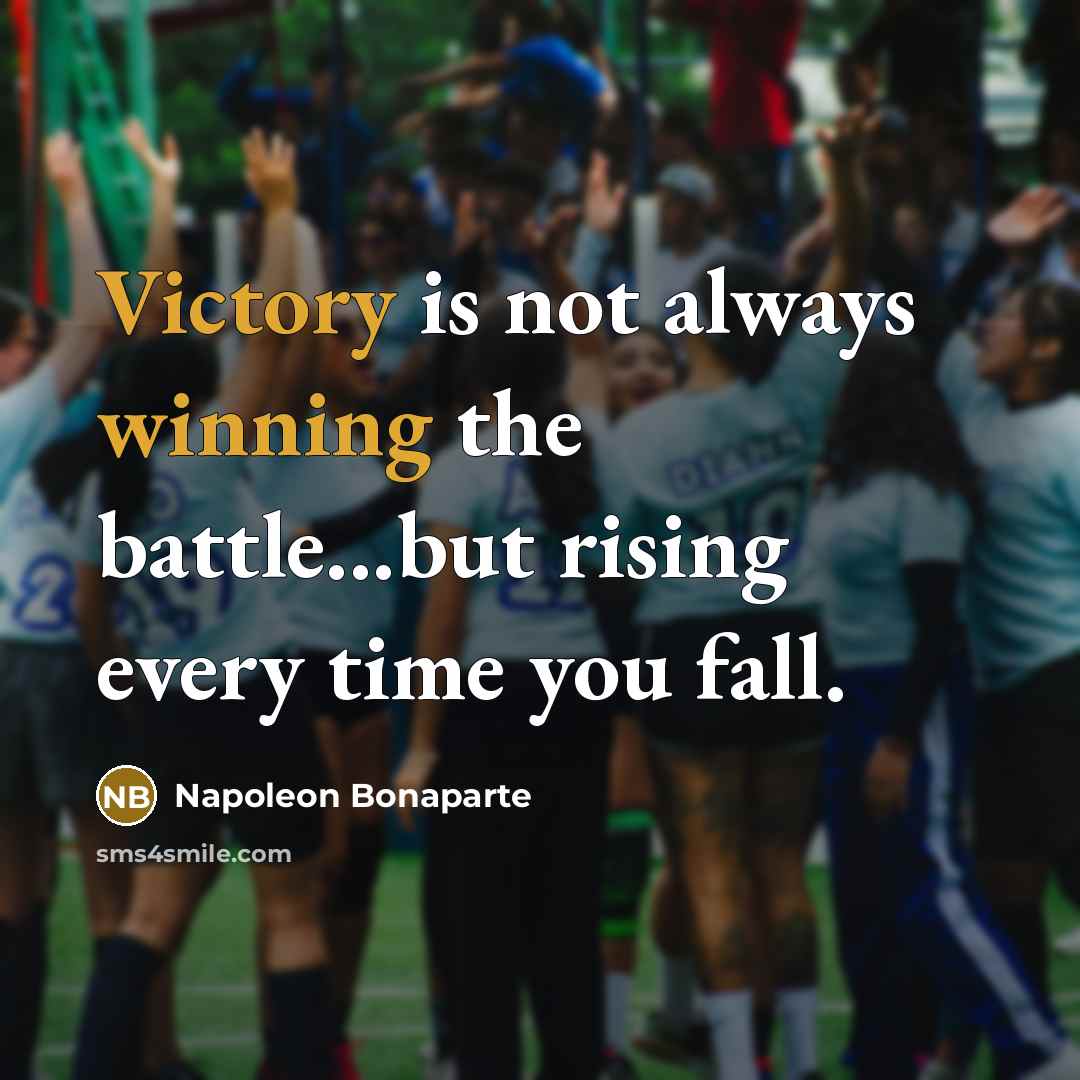“Victory is not always winning the battle...but rising every time…” quote by Napoleon Bonaparte