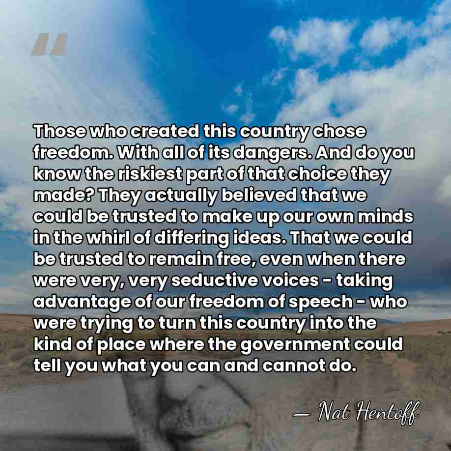 Those who created this country chose freedom. With all of its dangers.&hellip; - Nat Hentoff