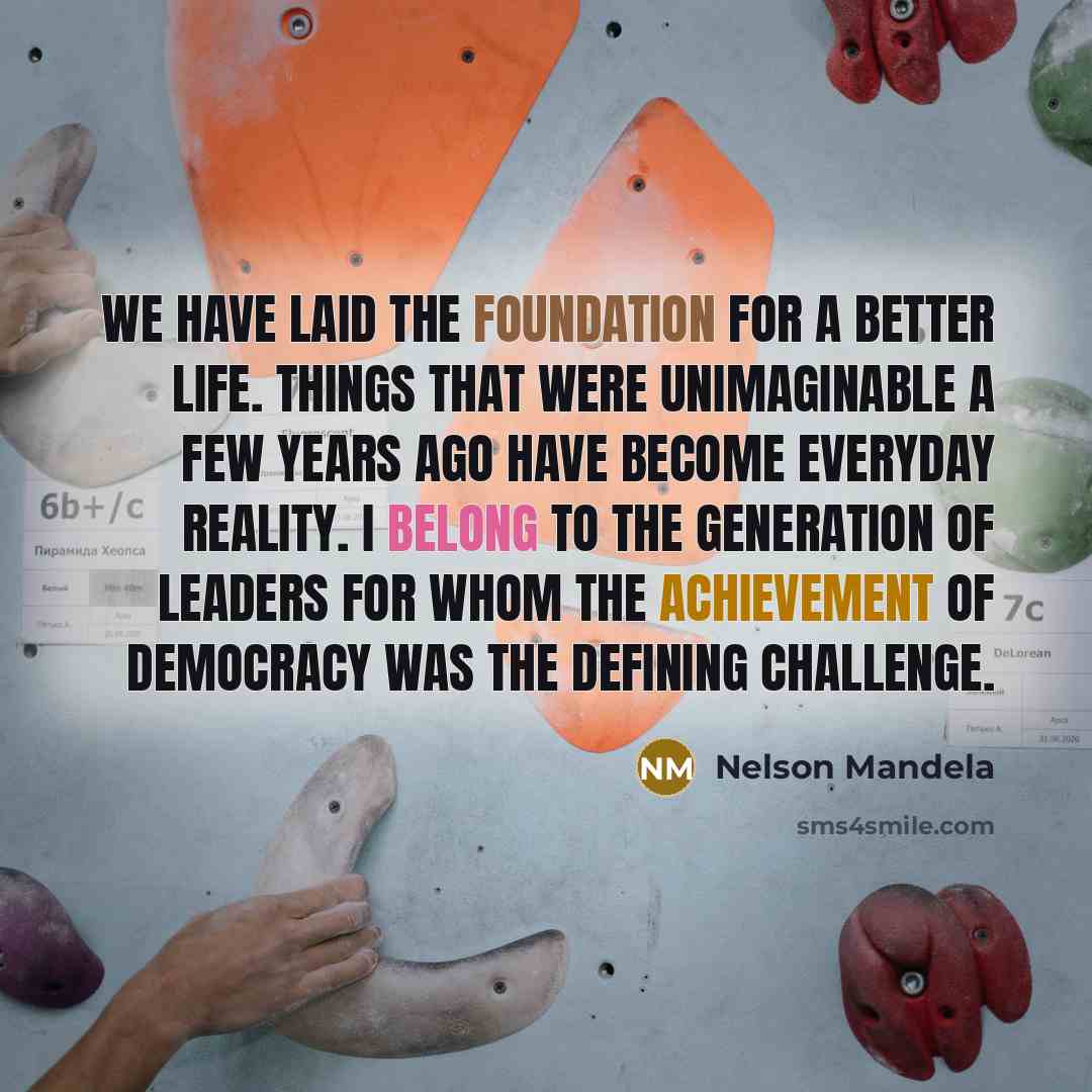 “We have laid the foundation for a better life. Things…” quote by Nelson Mandela