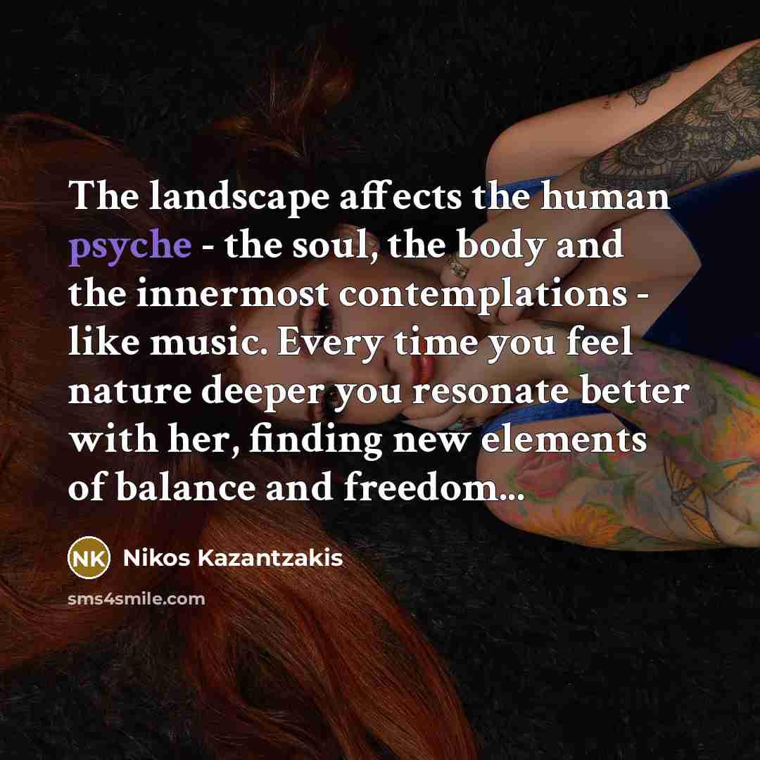 “The landscape affects the human psyche - the soul, the…” quote by Nikos Kazantzakis