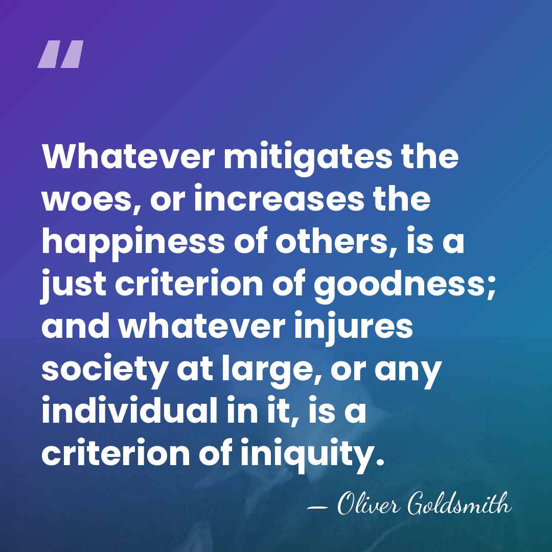 Whatever mitigates the woes, or increases the happiness of others, is a&hellip; - Oliver Goldsmith