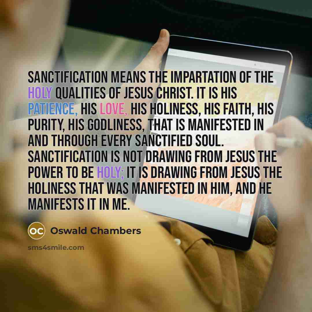 “Sanctification means the impartation of the Holy qualities of Jesus…” quote by Oswald Chambers