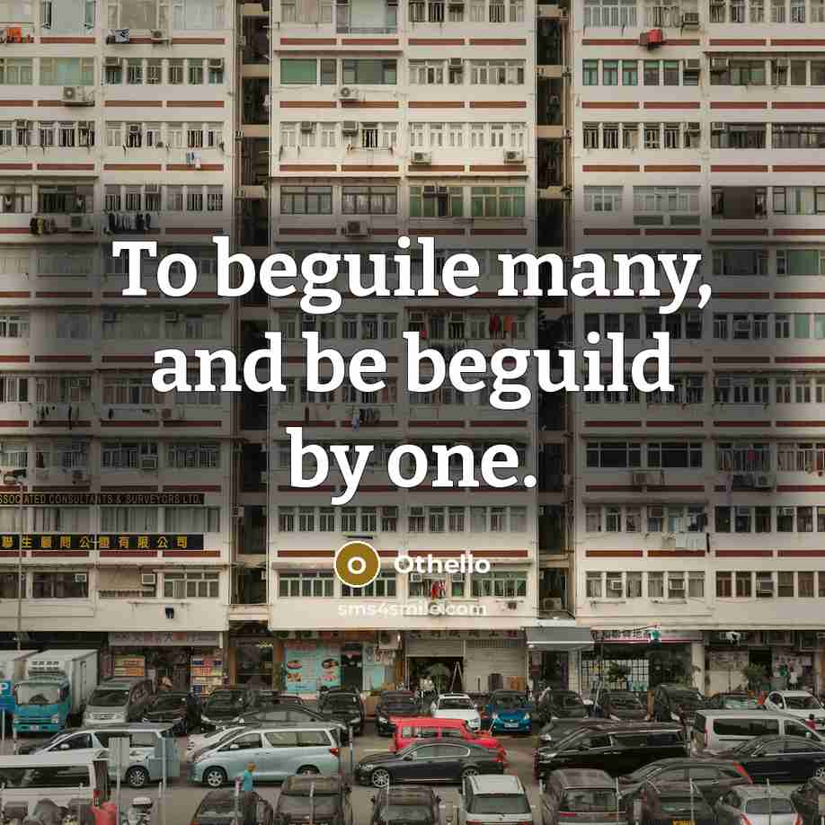 “To beguile many, and be beguild by one.” quote by Othello